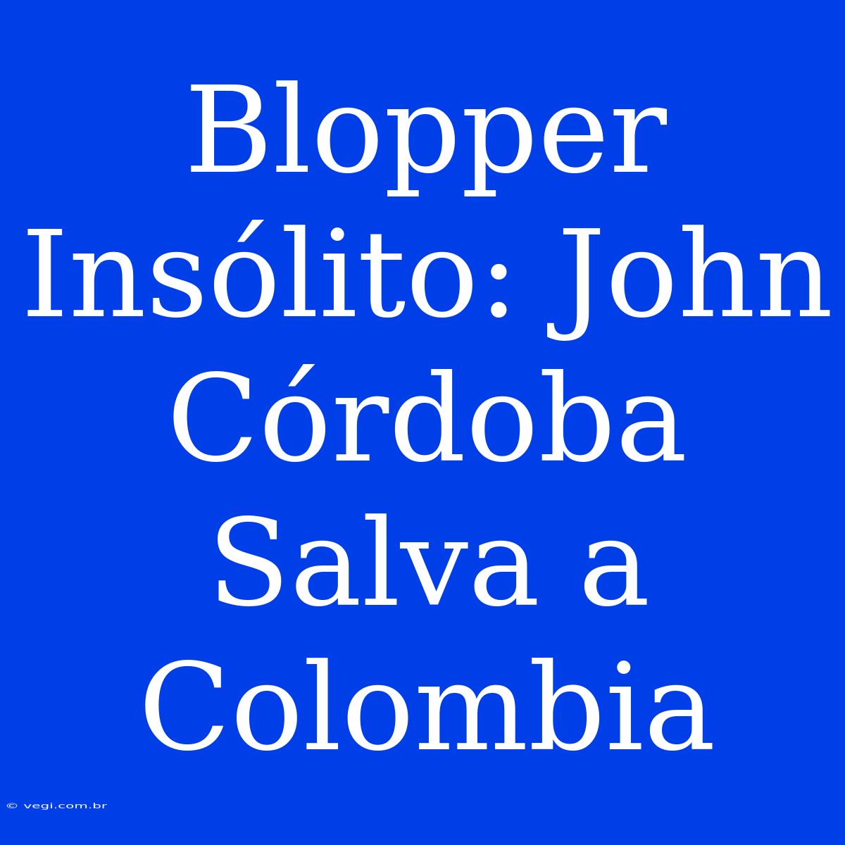 Blopper Insólito: John Córdoba Salva A Colombia 