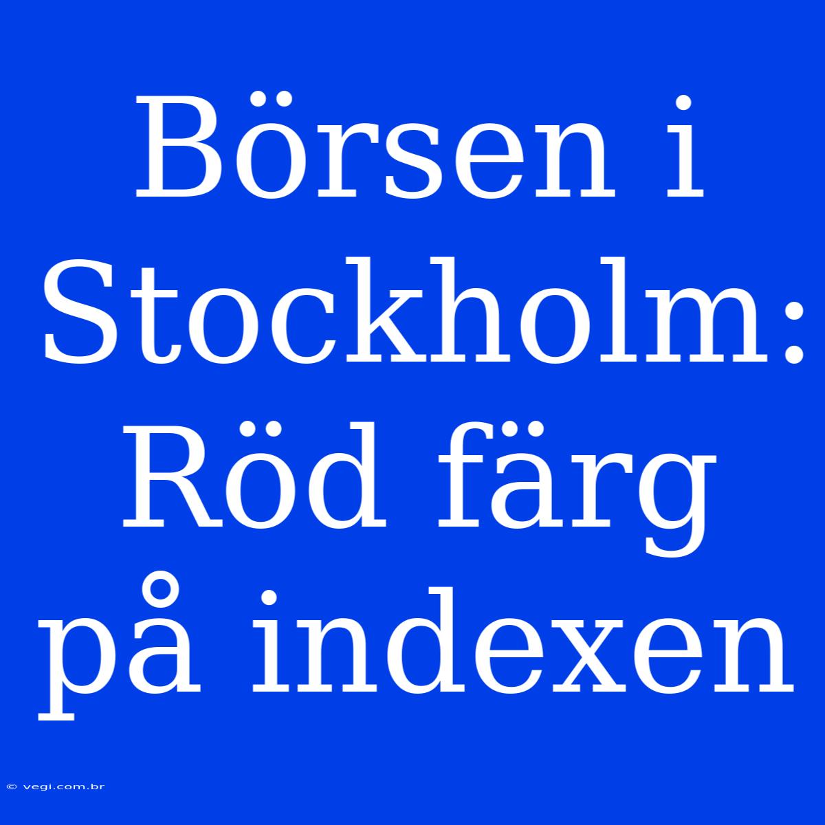 Börsen I Stockholm: Röd Färg På Indexen