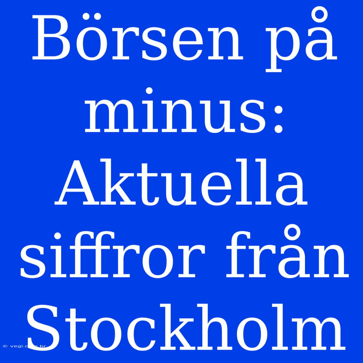 Börsen På Minus: Aktuella Siffror Från Stockholm