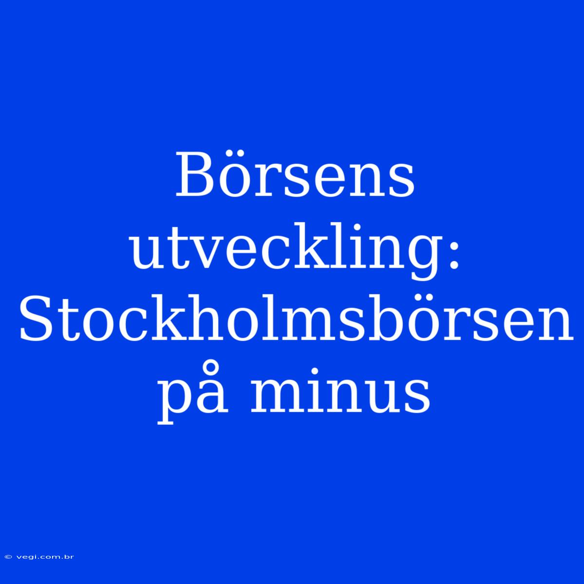 Börsens Utveckling: Stockholmsbörsen På Minus