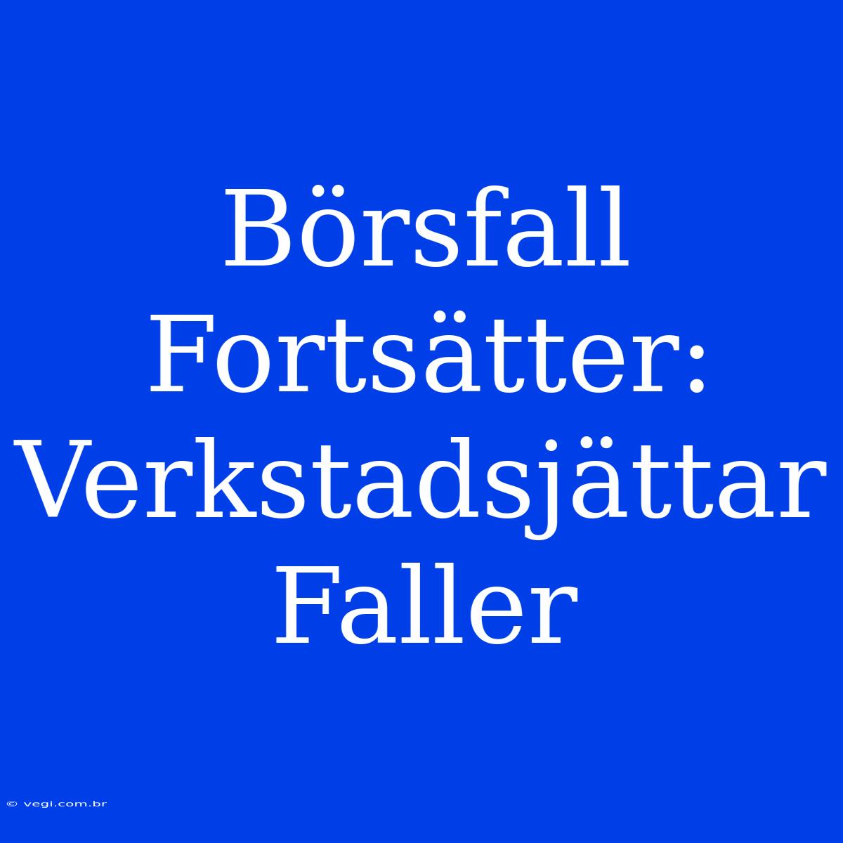 Börsfall Fortsätter: Verkstadsjättar Faller