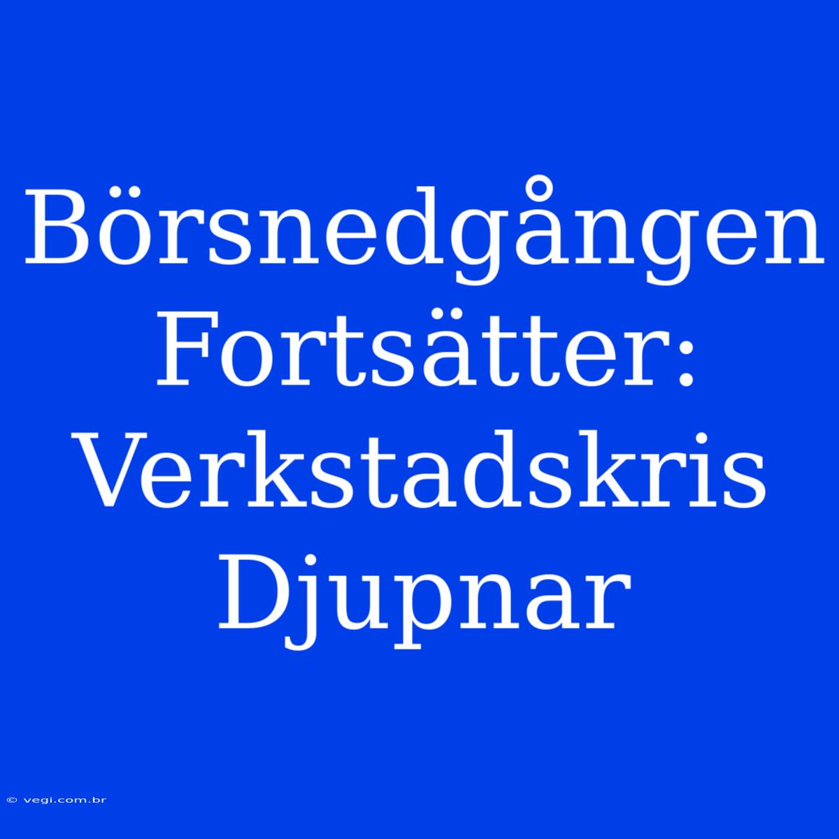 Börsnedgången Fortsätter: Verkstadskris Djupnar 