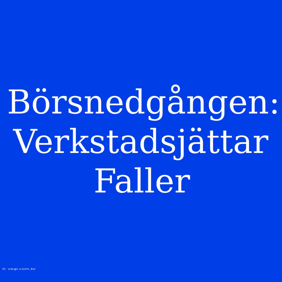 Börsnedgången: Verkstadsjättar Faller