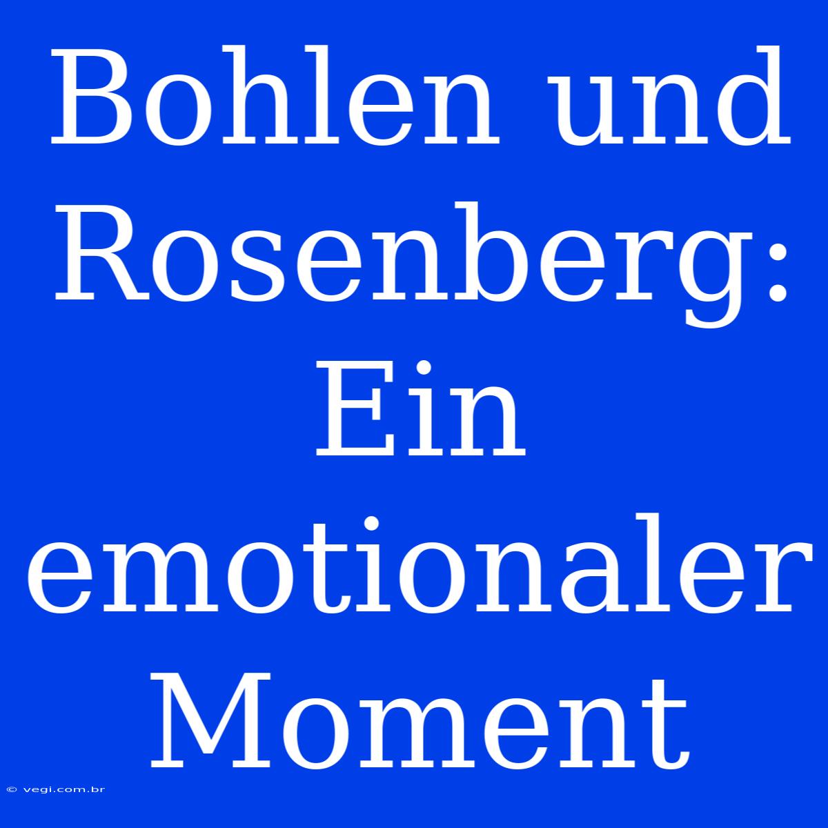 Bohlen Und Rosenberg: Ein Emotionaler Moment