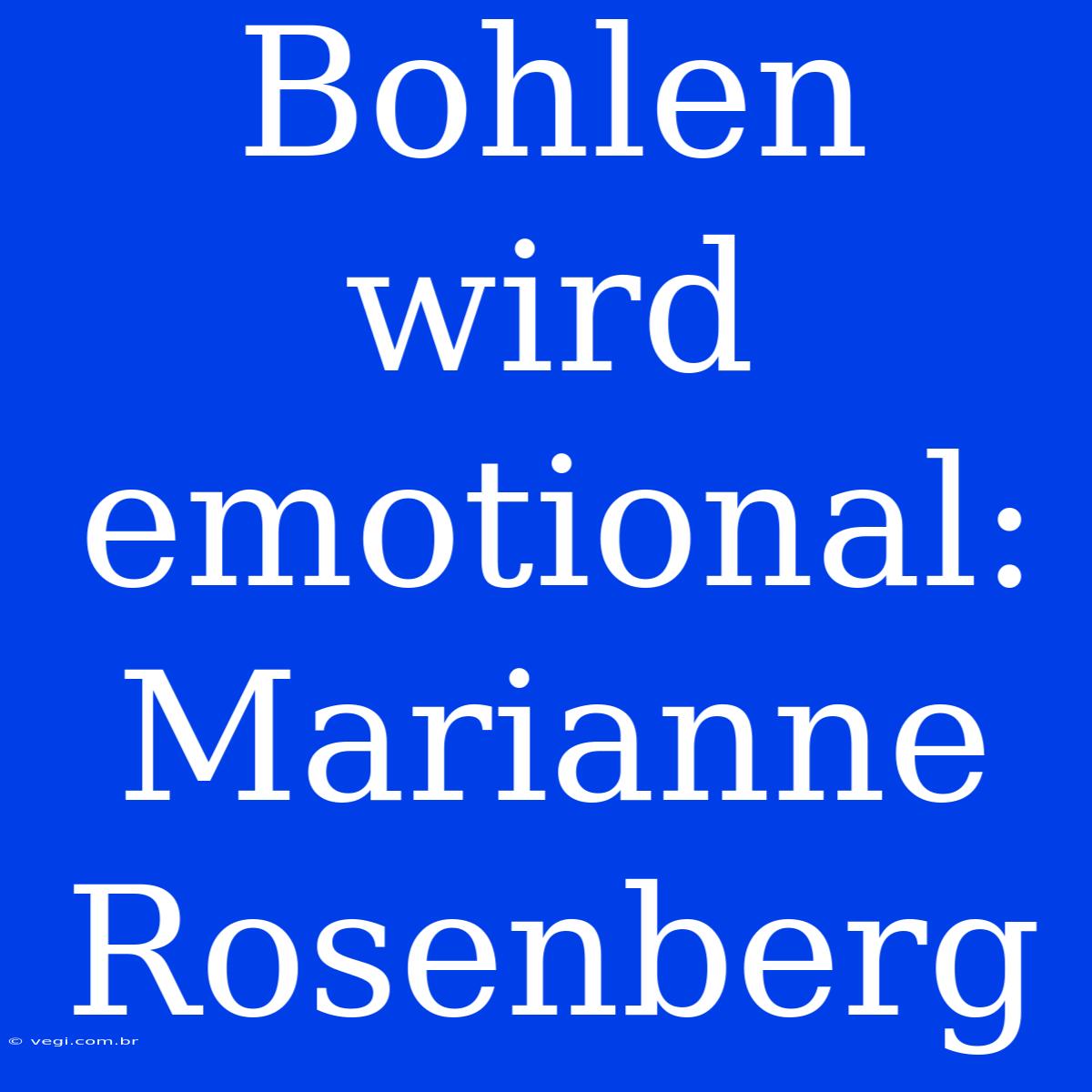 Bohlen Wird Emotional: Marianne Rosenberg