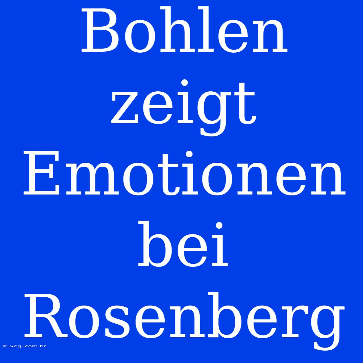 Bohlen Zeigt Emotionen Bei Rosenberg