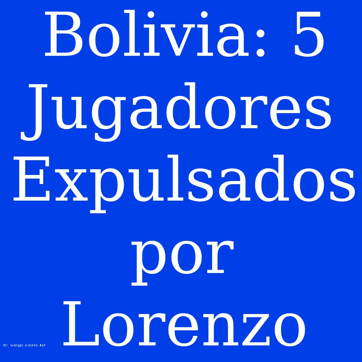 Bolivia: 5 Jugadores Expulsados Por Lorenzo