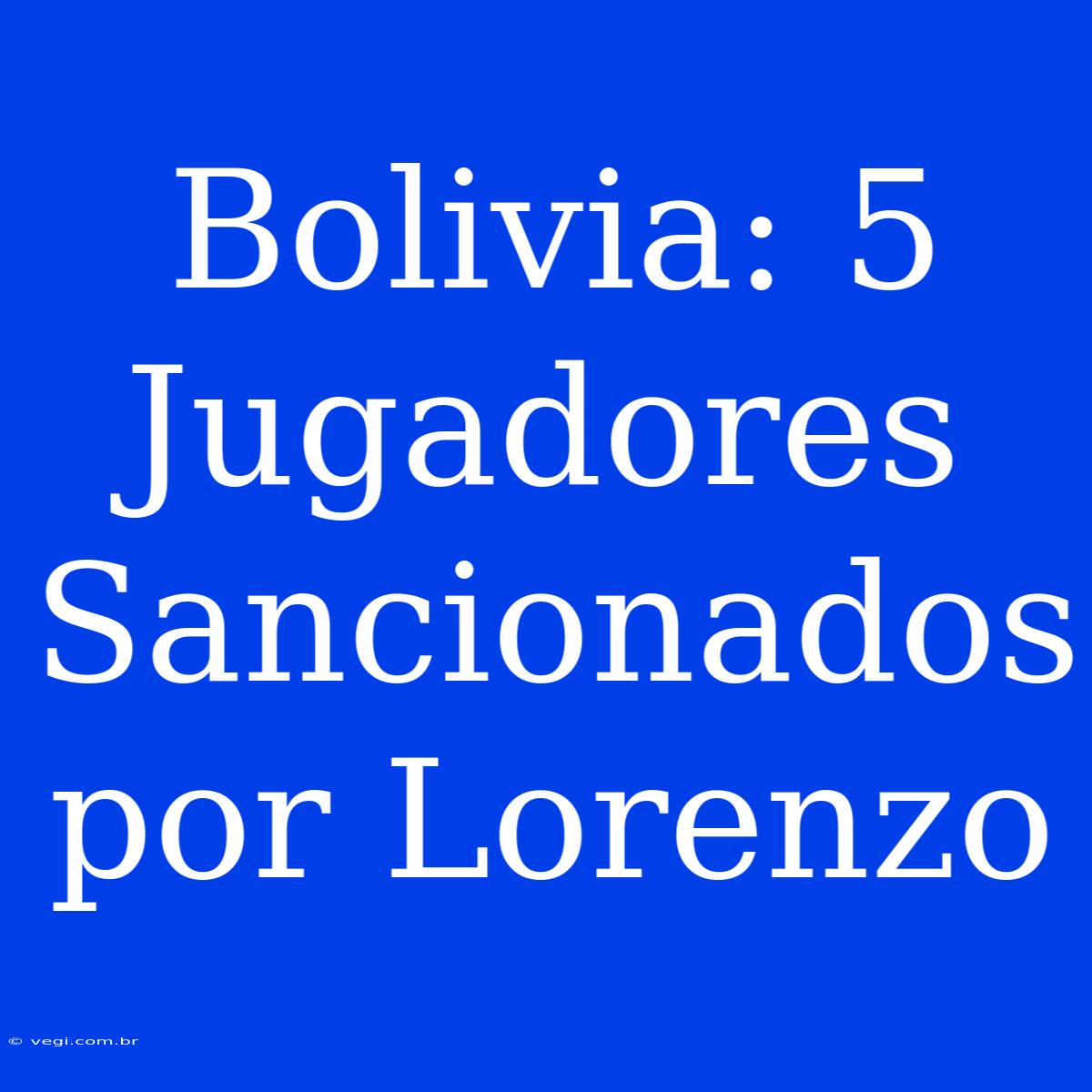 Bolivia: 5 Jugadores Sancionados Por Lorenzo