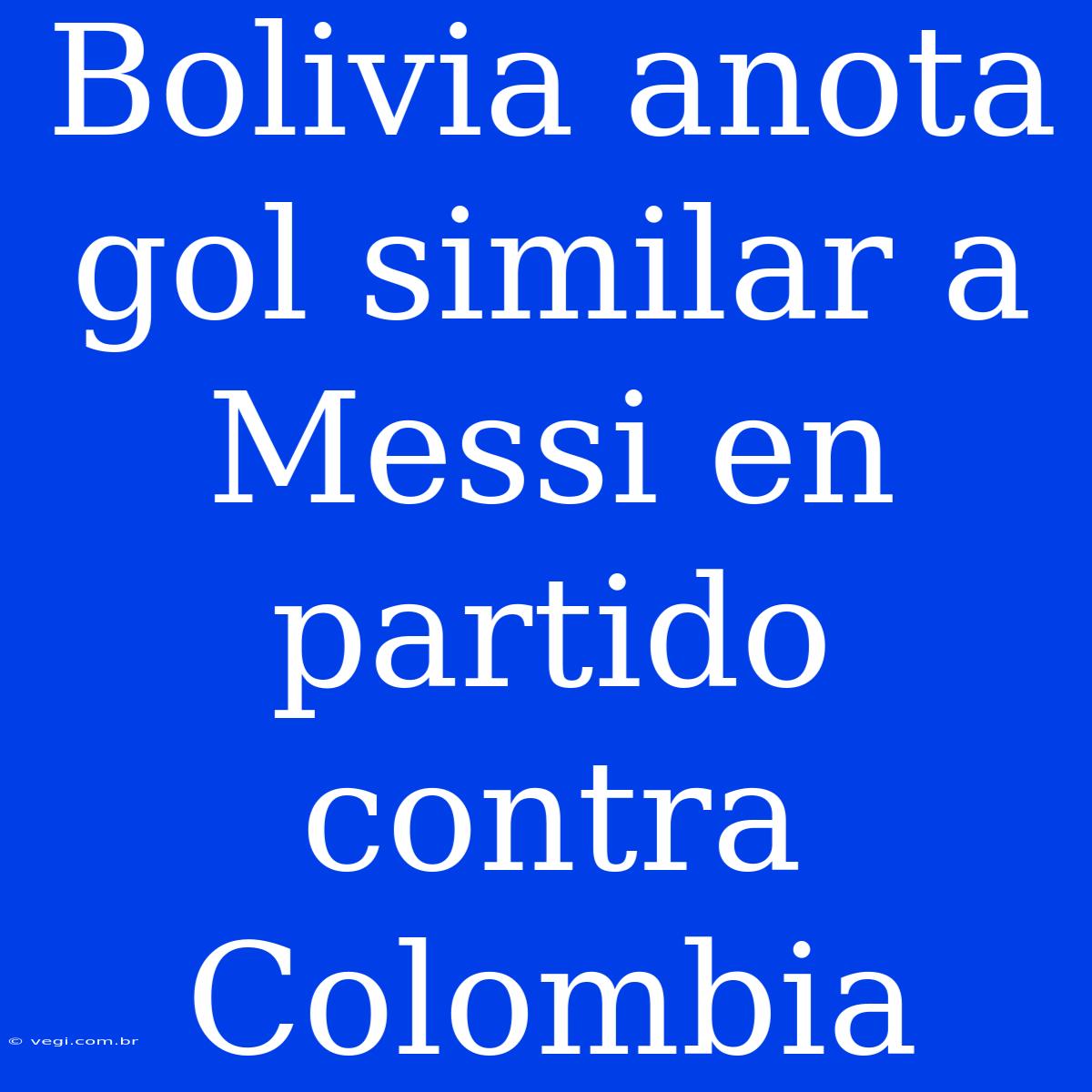 Bolivia Anota Gol Similar A Messi En Partido Contra Colombia