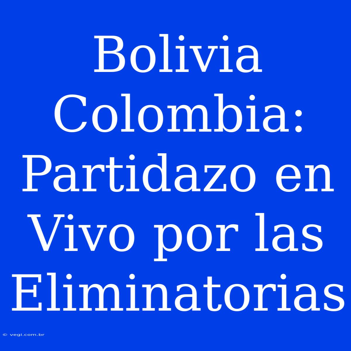 Bolivia Colombia: Partidazo En Vivo Por Las Eliminatorias