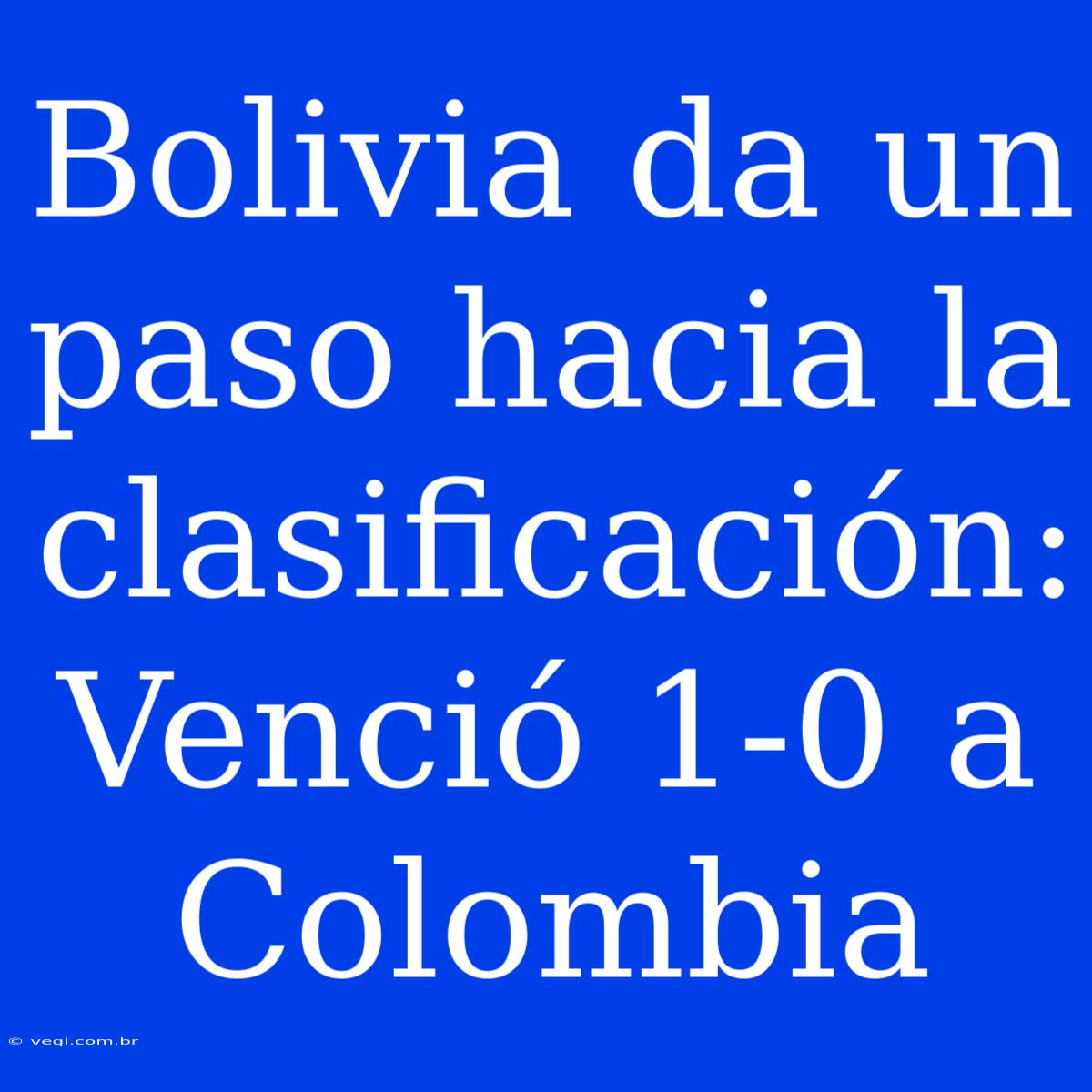 Bolivia Da Un Paso Hacia La Clasificación: Venció 1-0 A Colombia