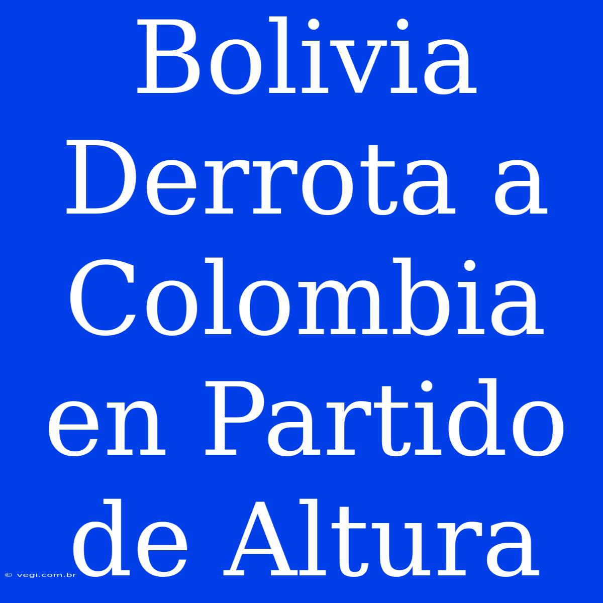 Bolivia Derrota A Colombia En Partido De Altura