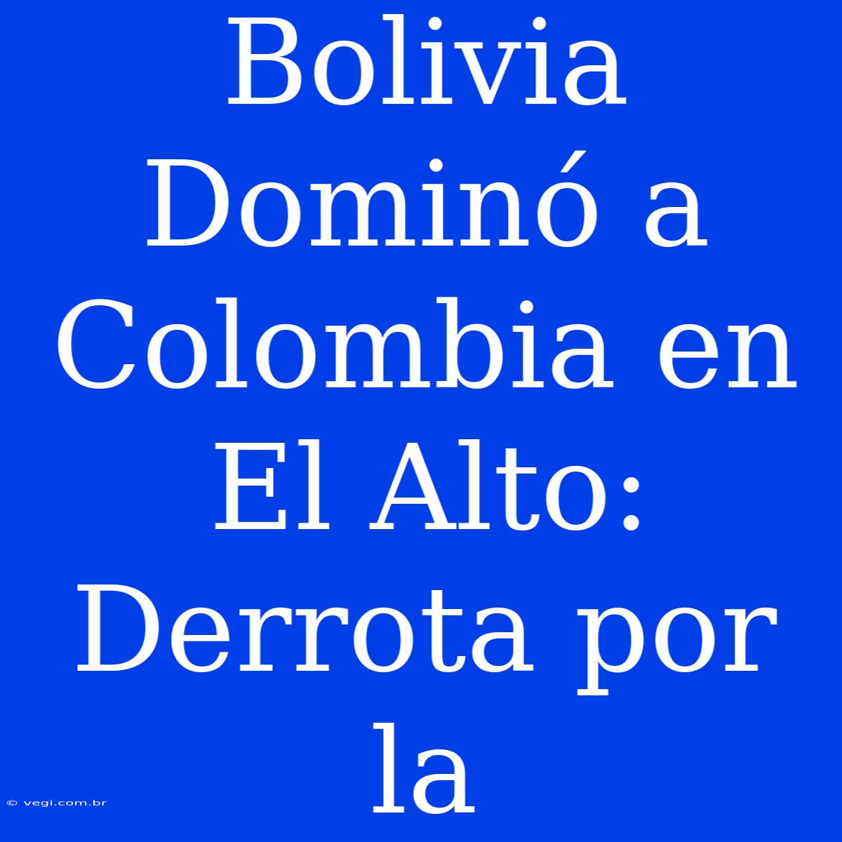 Bolivia Dominó A Colombia En El Alto: Derrota Por La