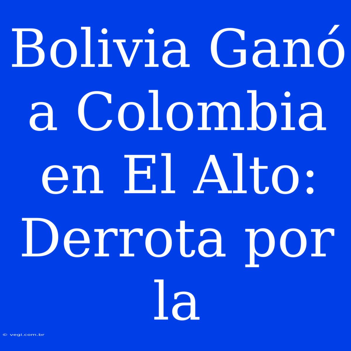 Bolivia Ganó A Colombia En El Alto: Derrota Por La