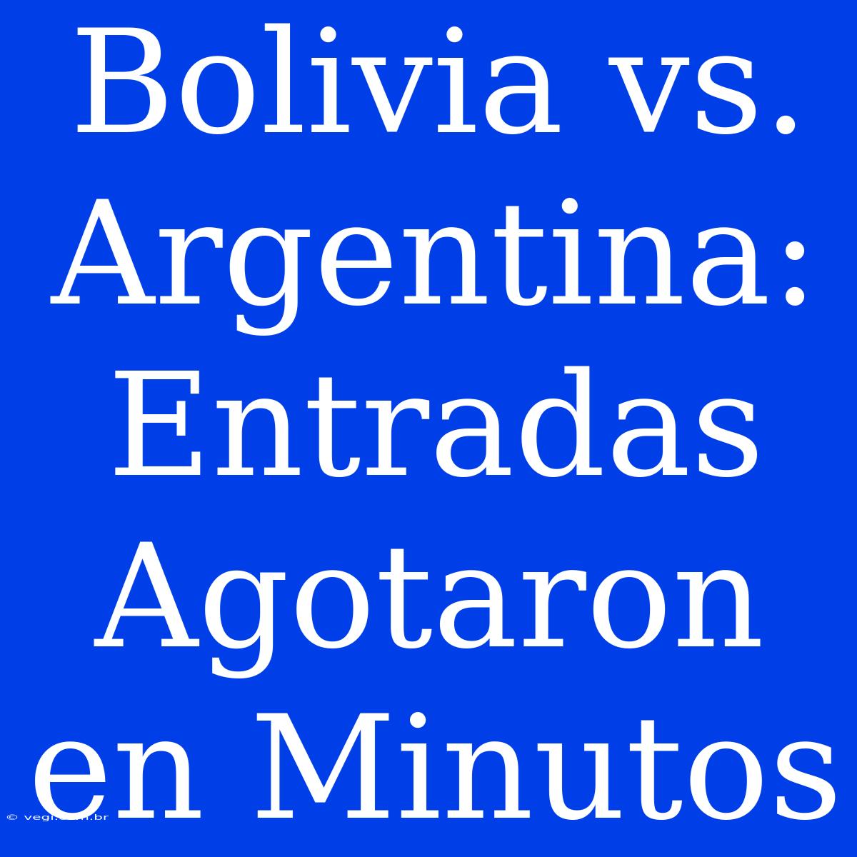 Bolivia Vs. Argentina: Entradas Agotaron En Minutos