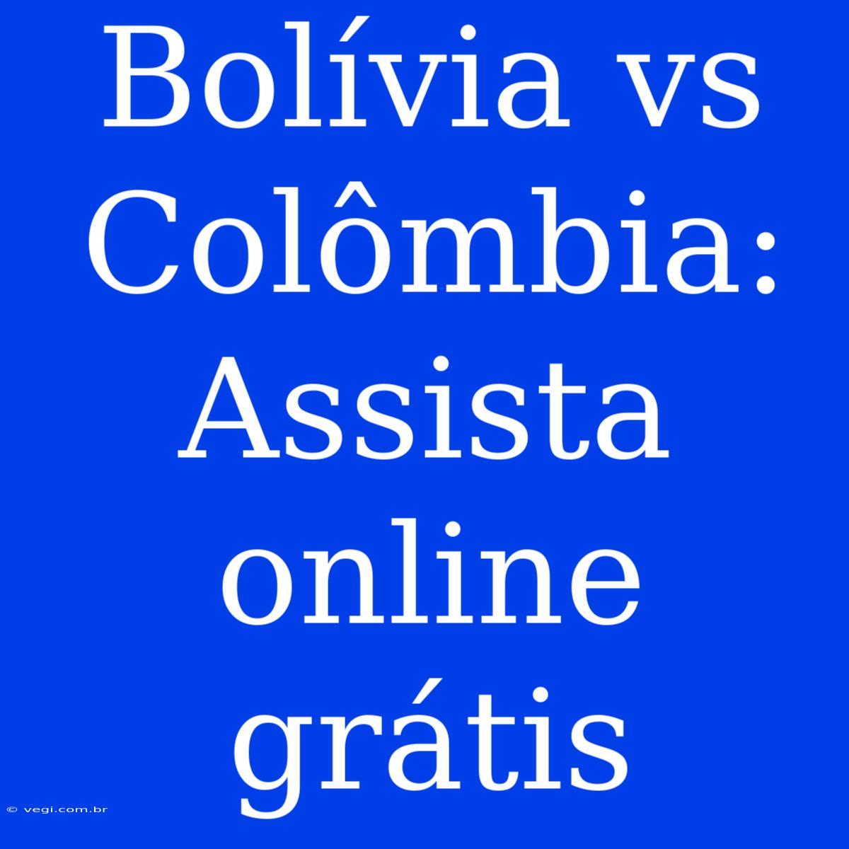 Bolívia Vs Colômbia: Assista Online Grátis