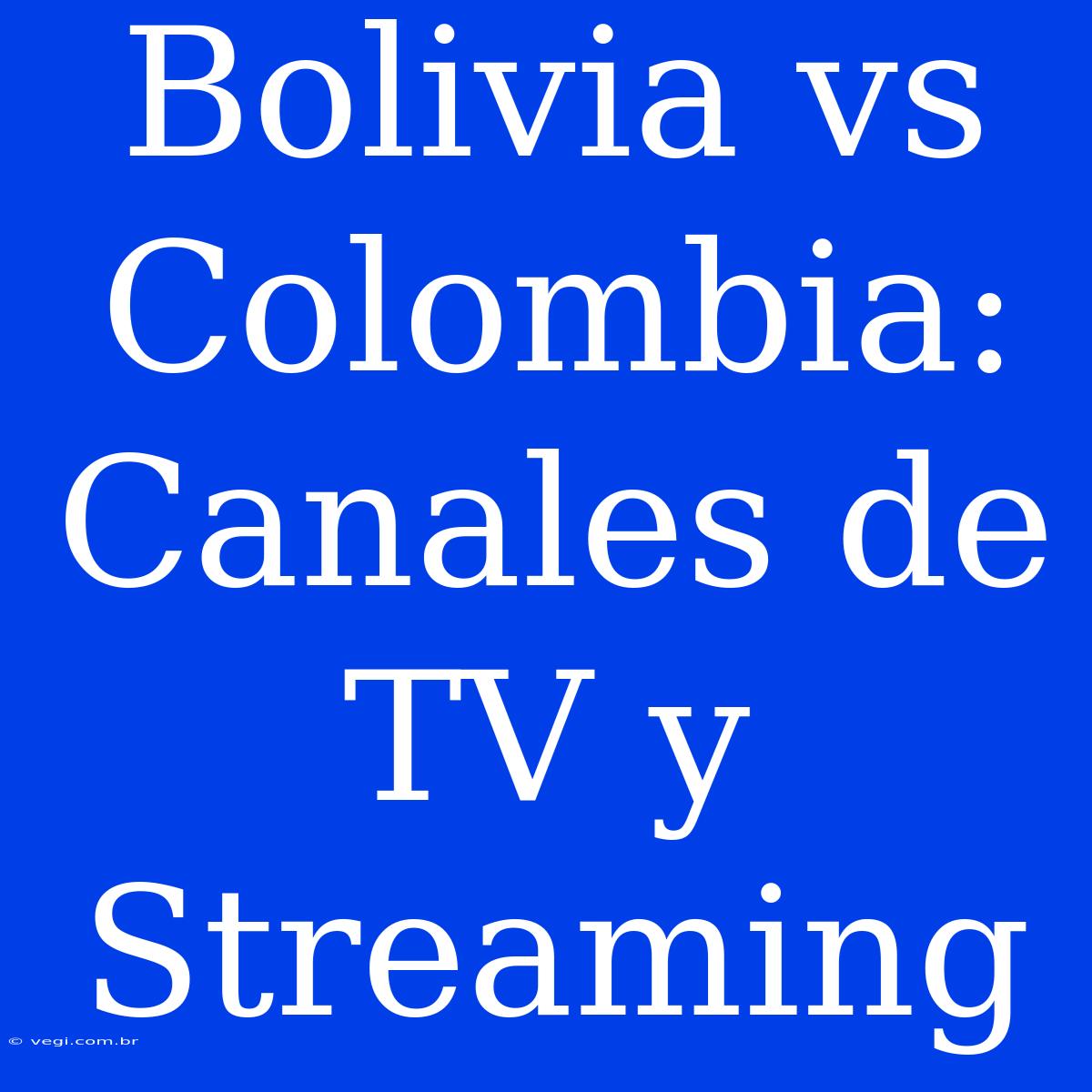 Bolivia Vs Colombia: Canales De TV Y Streaming