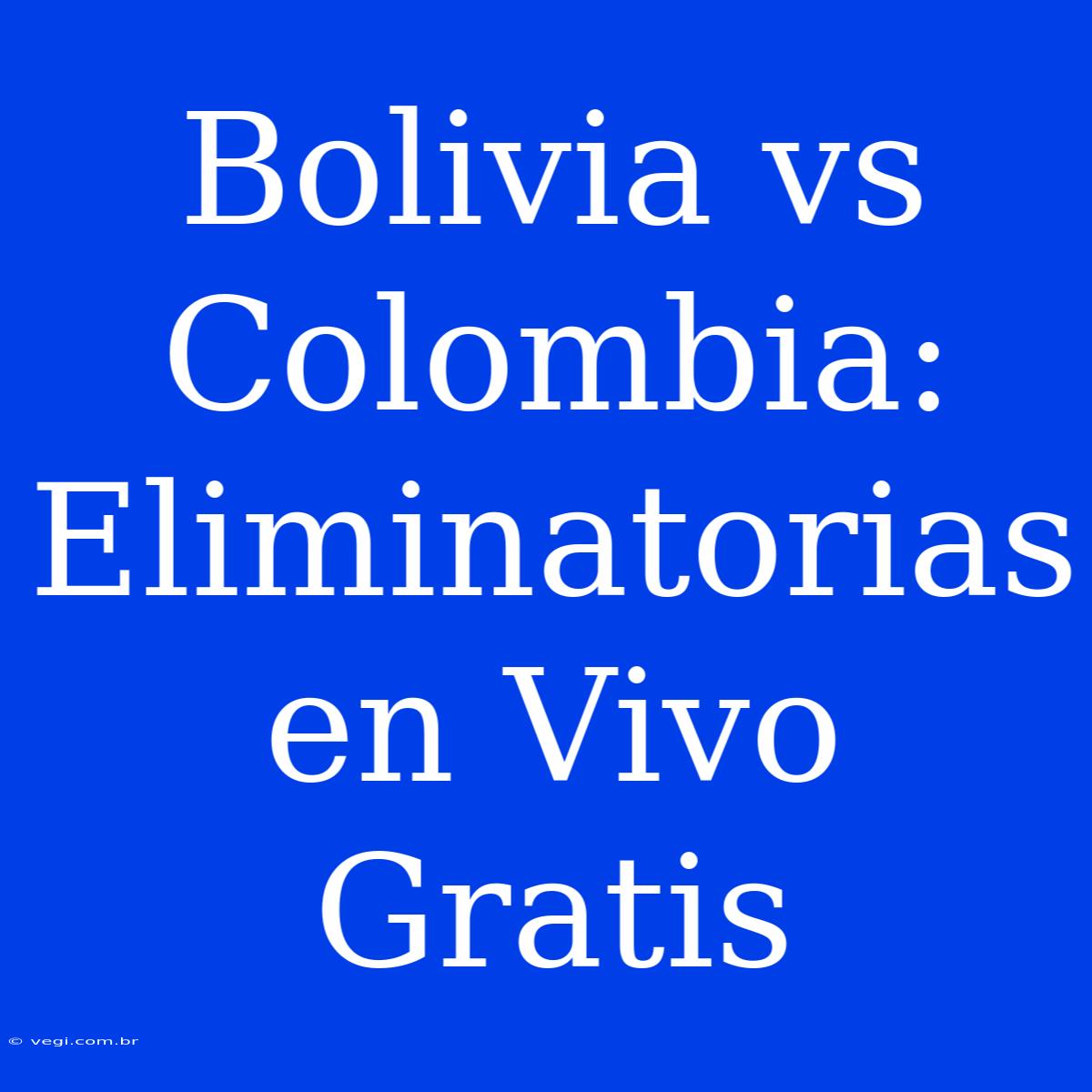 Bolivia Vs Colombia: Eliminatorias En Vivo Gratis