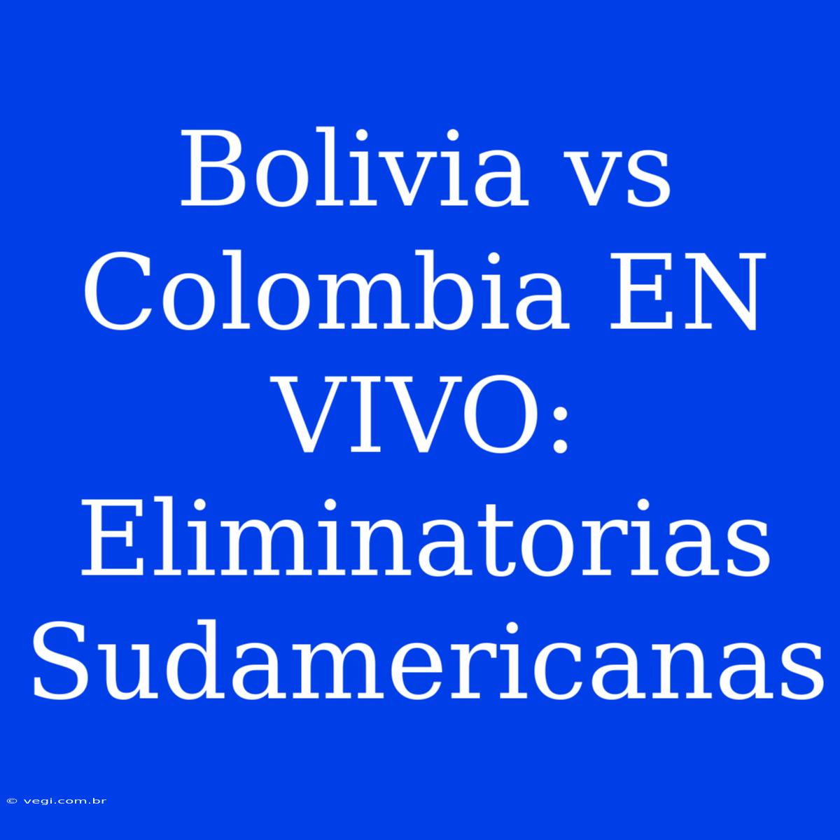 Bolivia Vs Colombia EN VIVO: Eliminatorias Sudamericanas