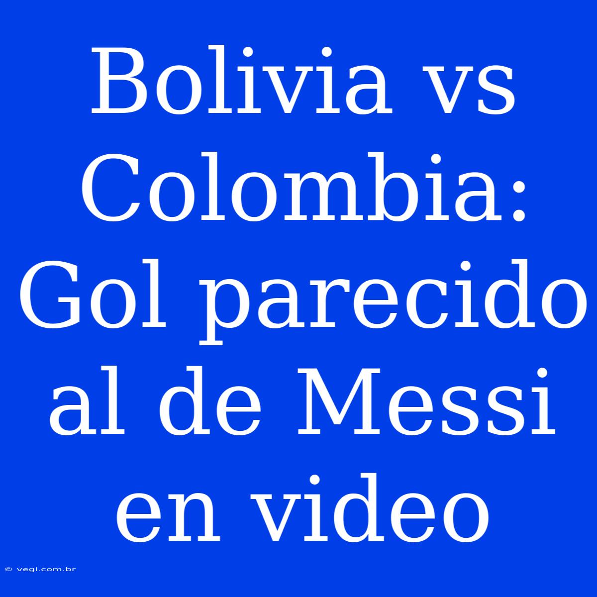 Bolivia Vs Colombia: Gol Parecido Al De Messi En Video