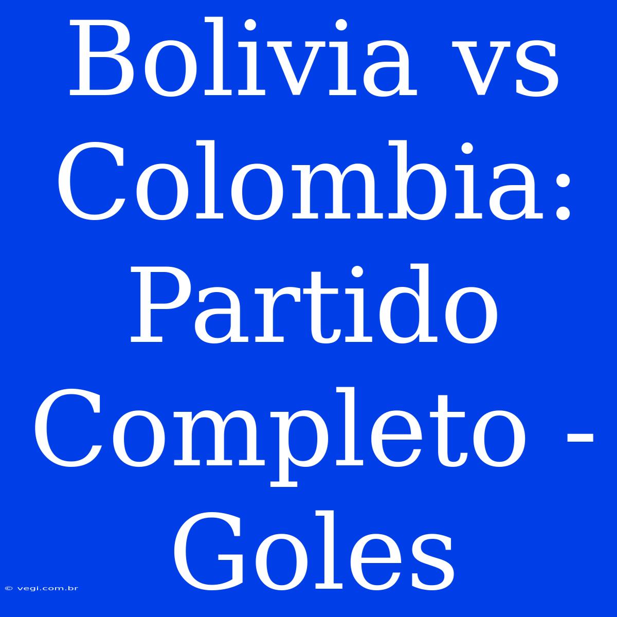 Bolivia Vs Colombia: Partido Completo - Goles