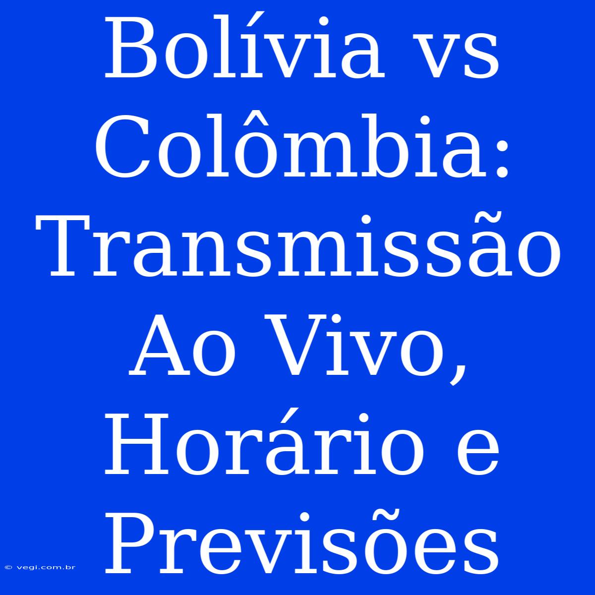 Bolívia Vs Colômbia: Transmissão Ao Vivo, Horário E Previsões