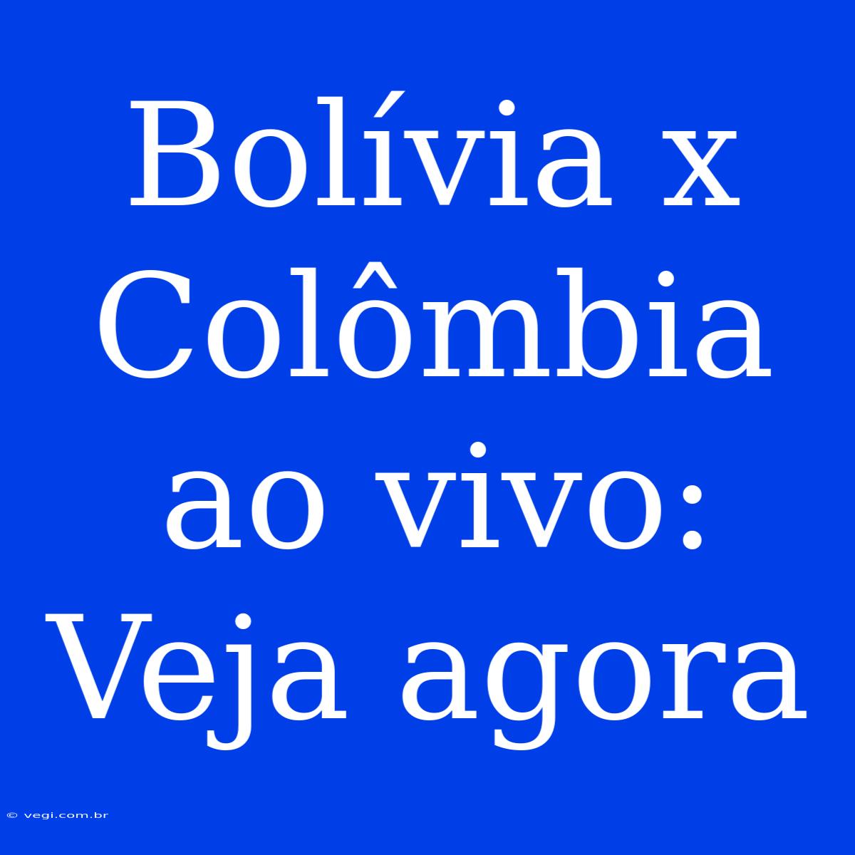 Bolívia X Colômbia Ao Vivo: Veja Agora