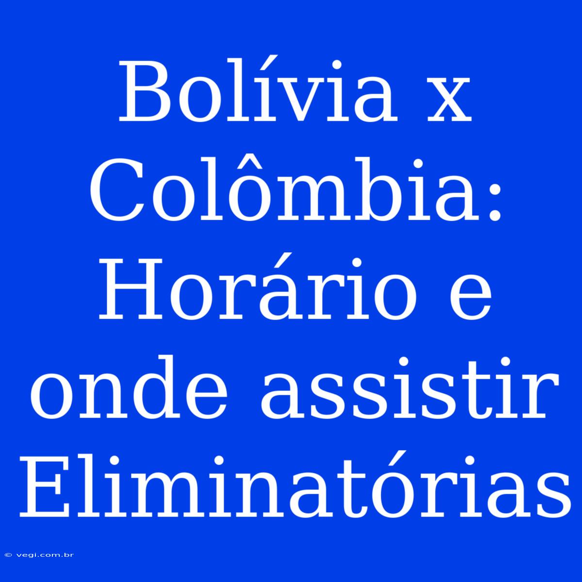 Bolívia X Colômbia: Horário E Onde Assistir Eliminatórias