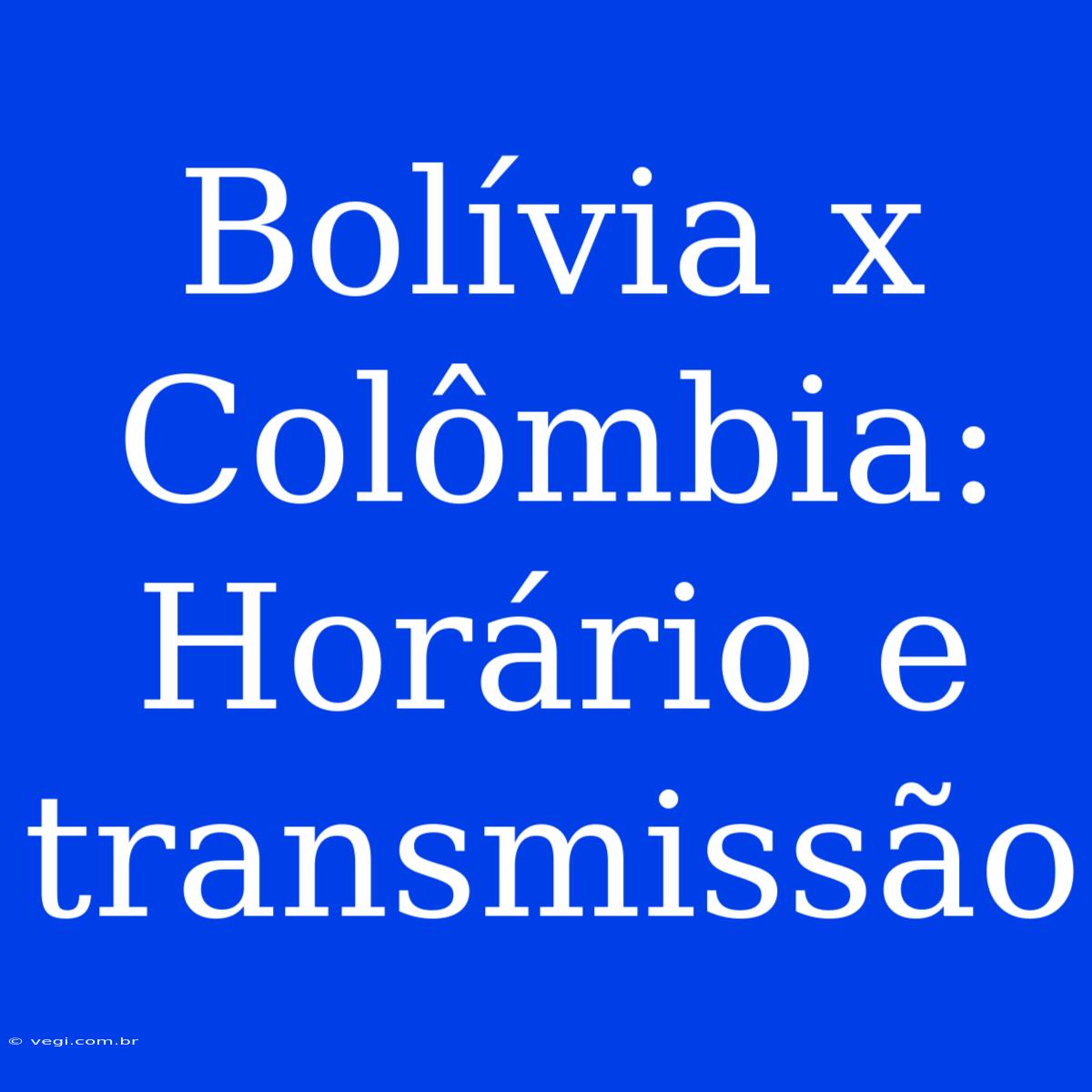 Bolívia X Colômbia: Horário E Transmissão