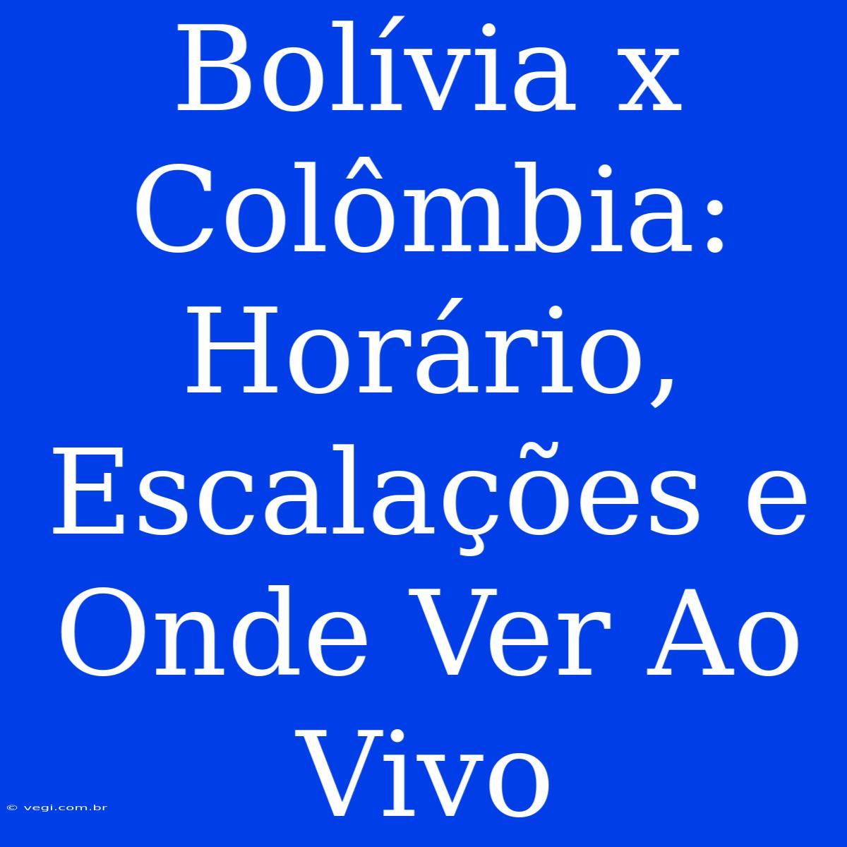 Bolívia X Colômbia: Horário, Escalações E Onde Ver Ao Vivo