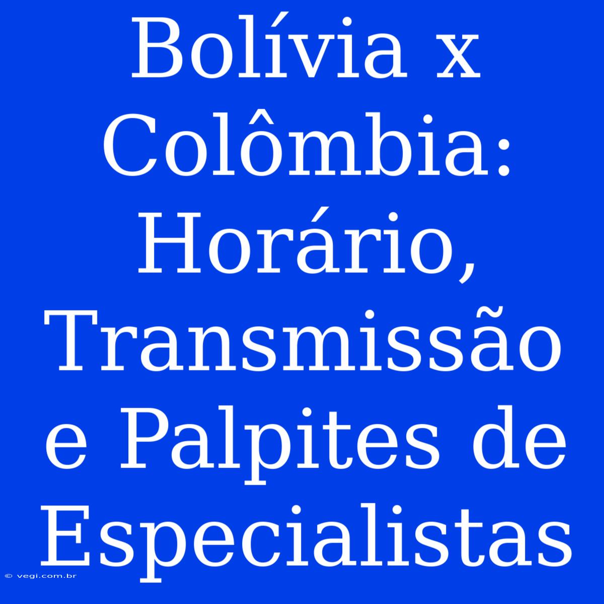 Bolívia X Colômbia: Horário, Transmissão E Palpites De Especialistas