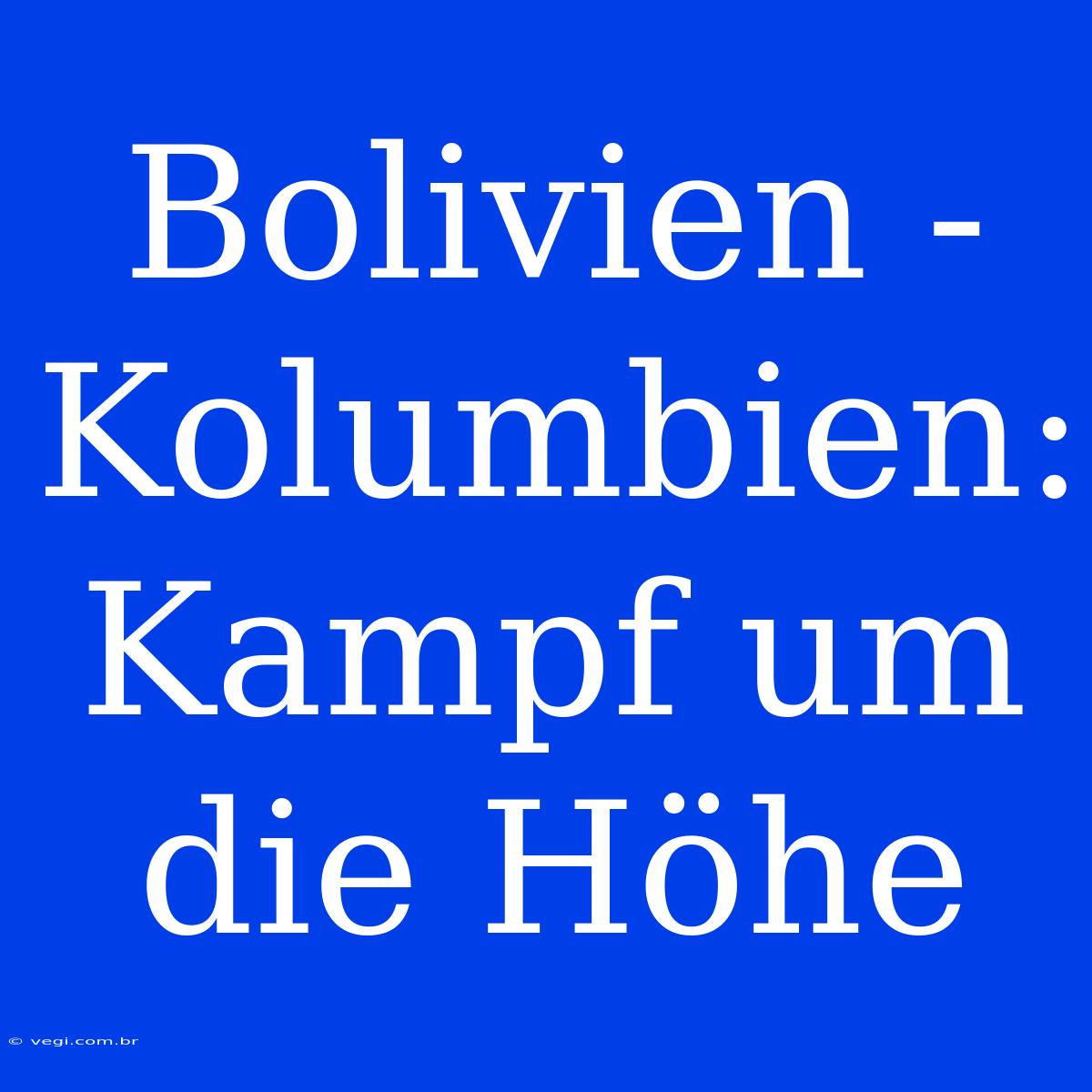 Bolivien - Kolumbien: Kampf Um Die Höhe