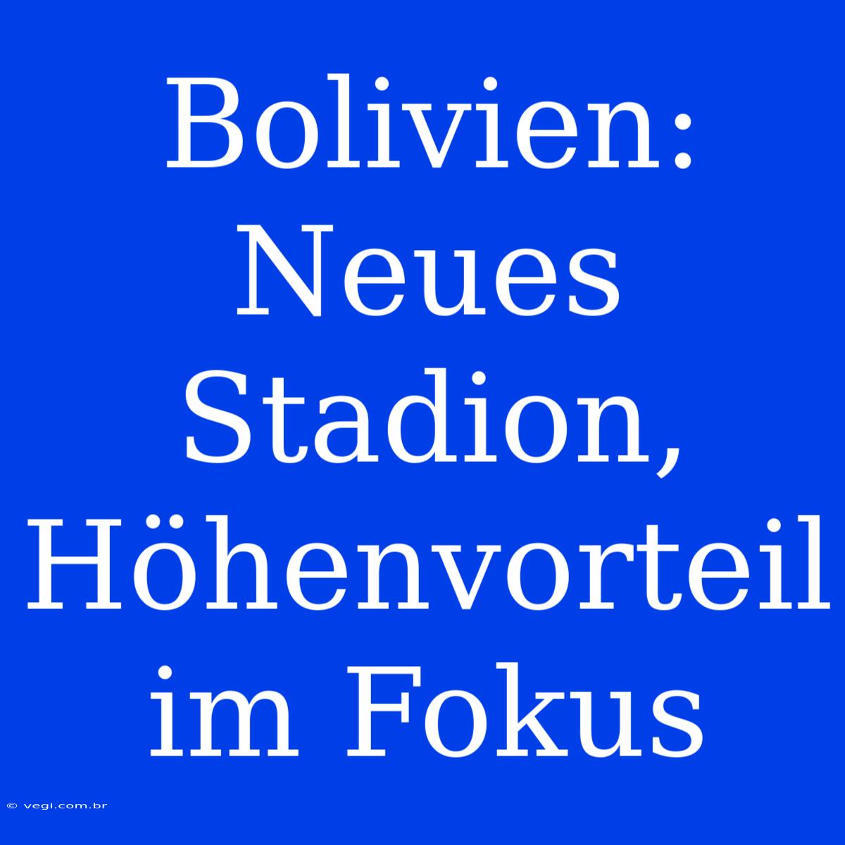 Bolivien: Neues Stadion, Höhenvorteil Im Fokus