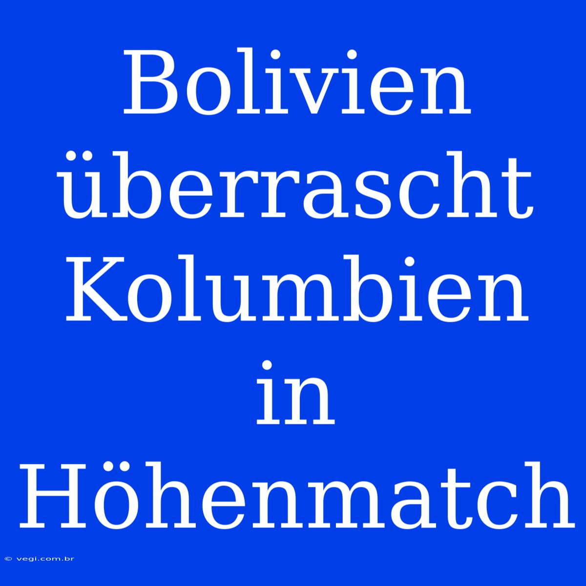 Bolivien Überrascht Kolumbien In Höhenmatch