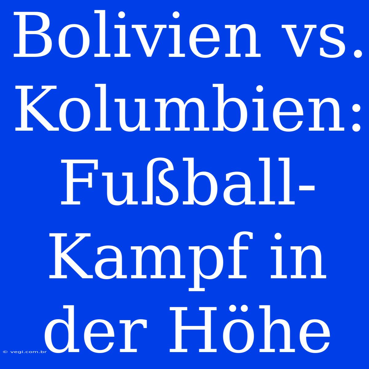 Bolivien Vs. Kolumbien: Fußball-Kampf In Der Höhe