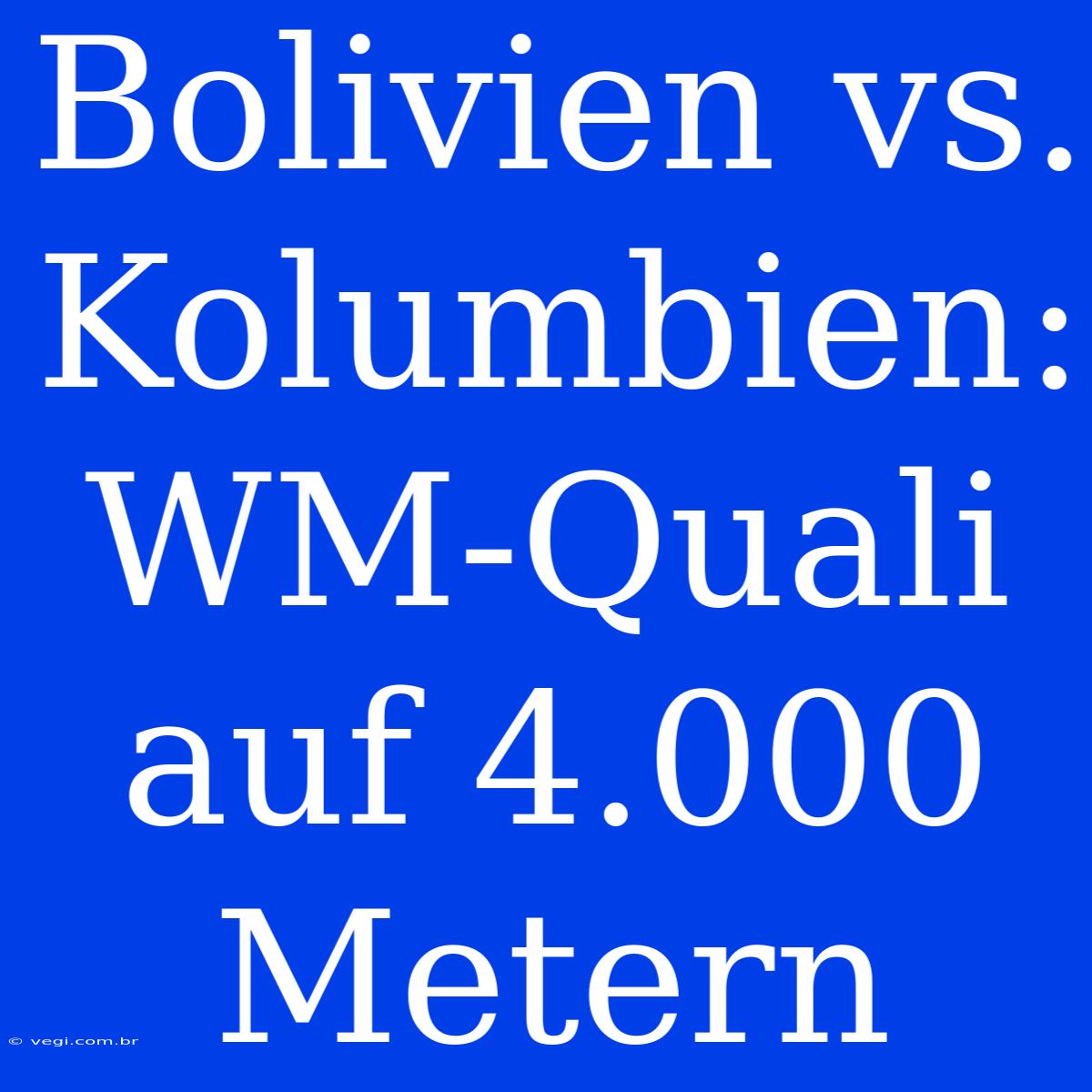 Bolivien Vs. Kolumbien: WM-Quali Auf 4.000 Metern 