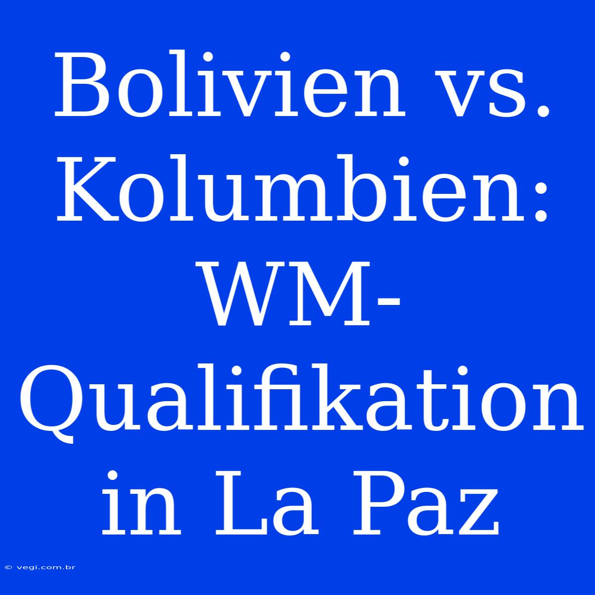 Bolivien Vs. Kolumbien: WM-Qualifikation In La Paz