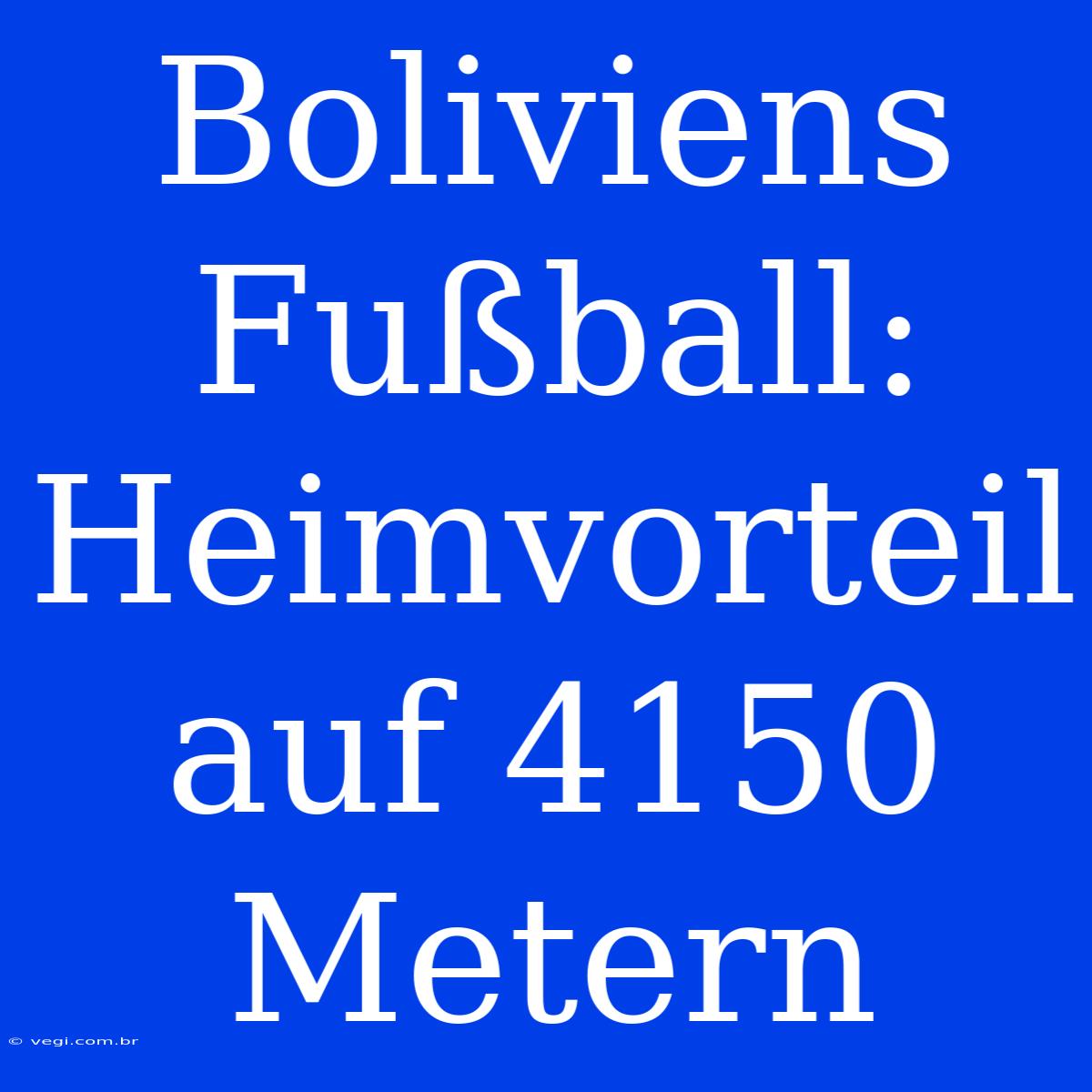 Boliviens Fußball: Heimvorteil Auf 4150 Metern