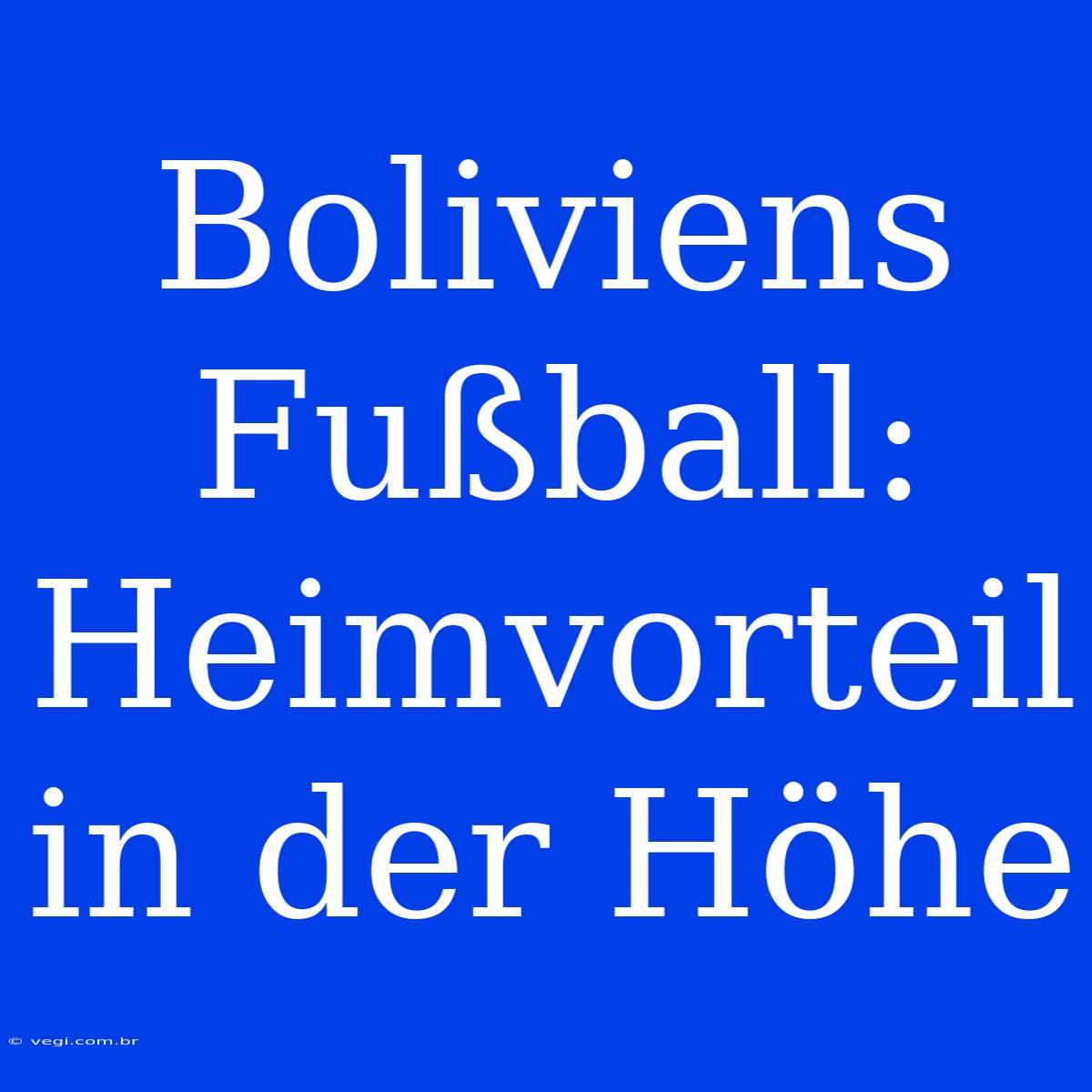 Boliviens Fußball: Heimvorteil In Der Höhe 