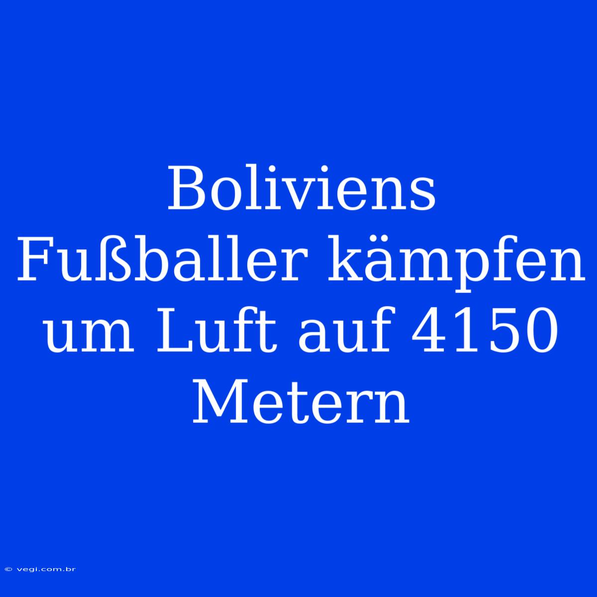 Boliviens Fußballer Kämpfen Um Luft Auf 4150 Metern