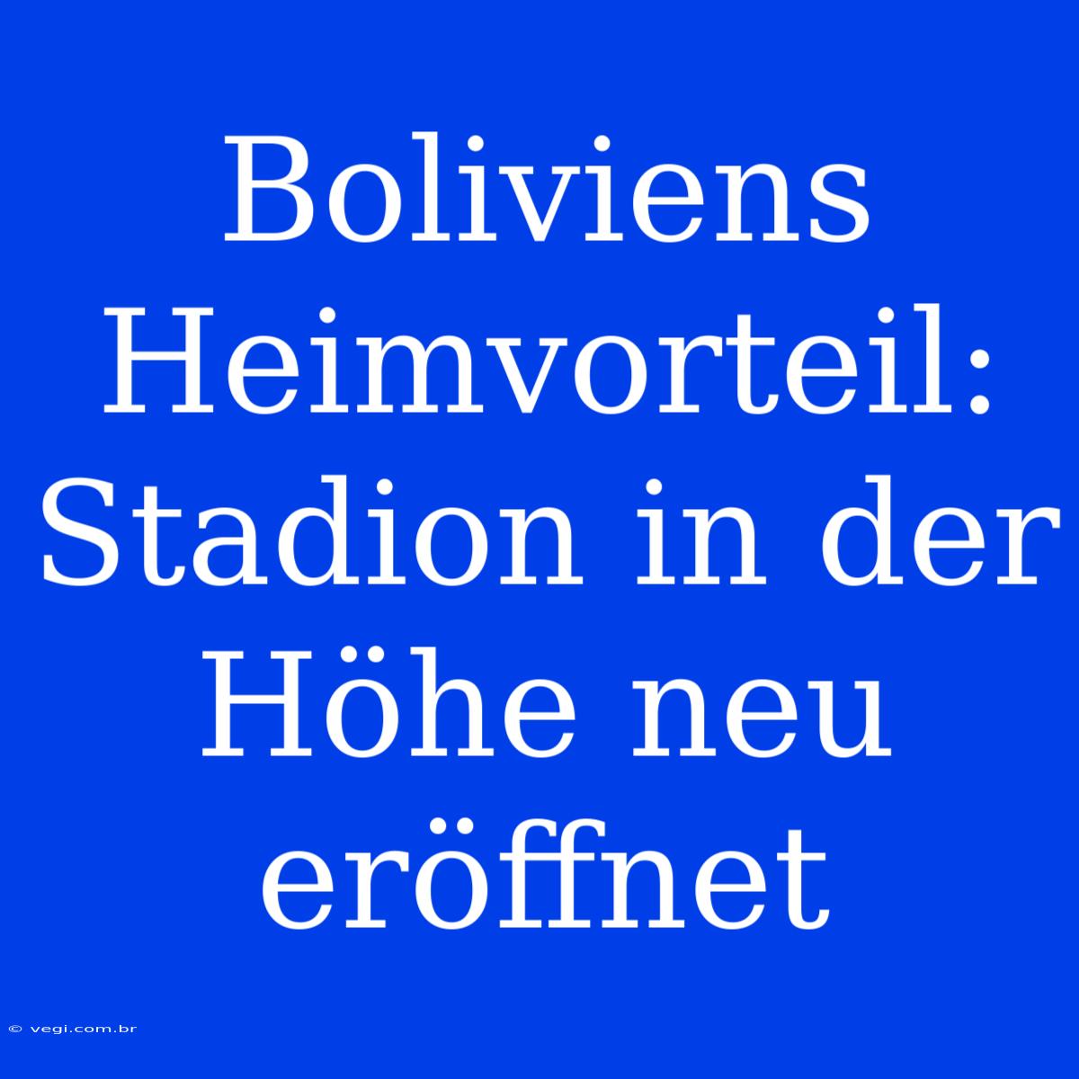 Boliviens Heimvorteil: Stadion In Der Höhe Neu Eröffnet