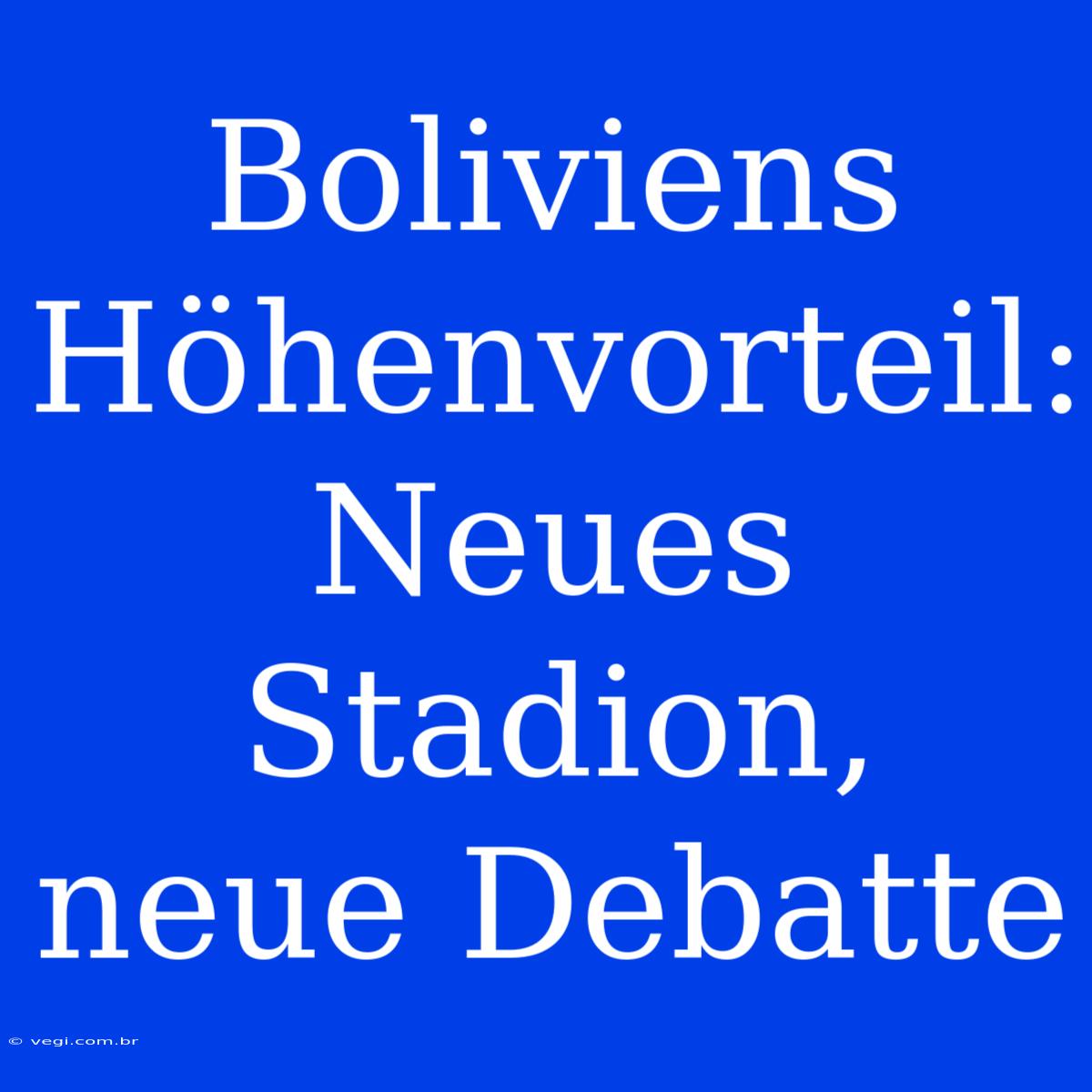 Boliviens Höhenvorteil: Neues Stadion, Neue Debatte