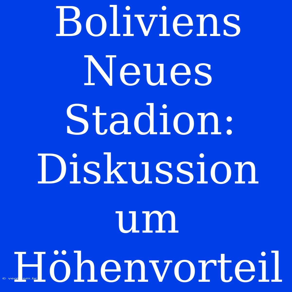 Boliviens Neues Stadion: Diskussion Um Höhenvorteil