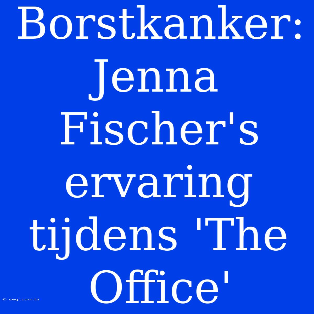 Borstkanker: Jenna Fischer's Ervaring Tijdens 'The Office'