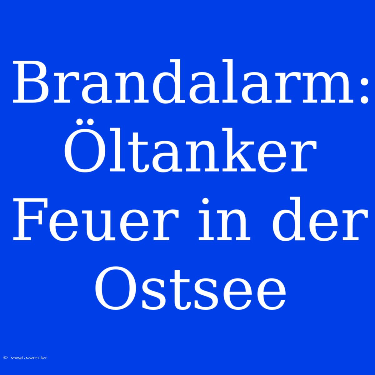 Brandalarm: Öltanker Feuer In Der Ostsee 