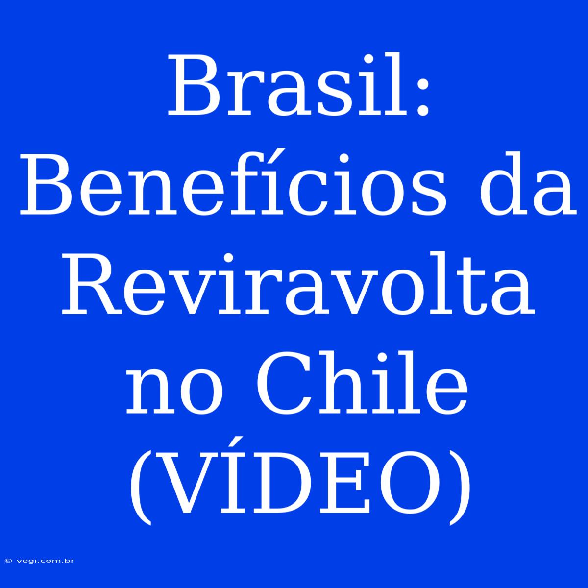 Brasil: Benefícios Da Reviravolta No Chile (VÍDEO) 