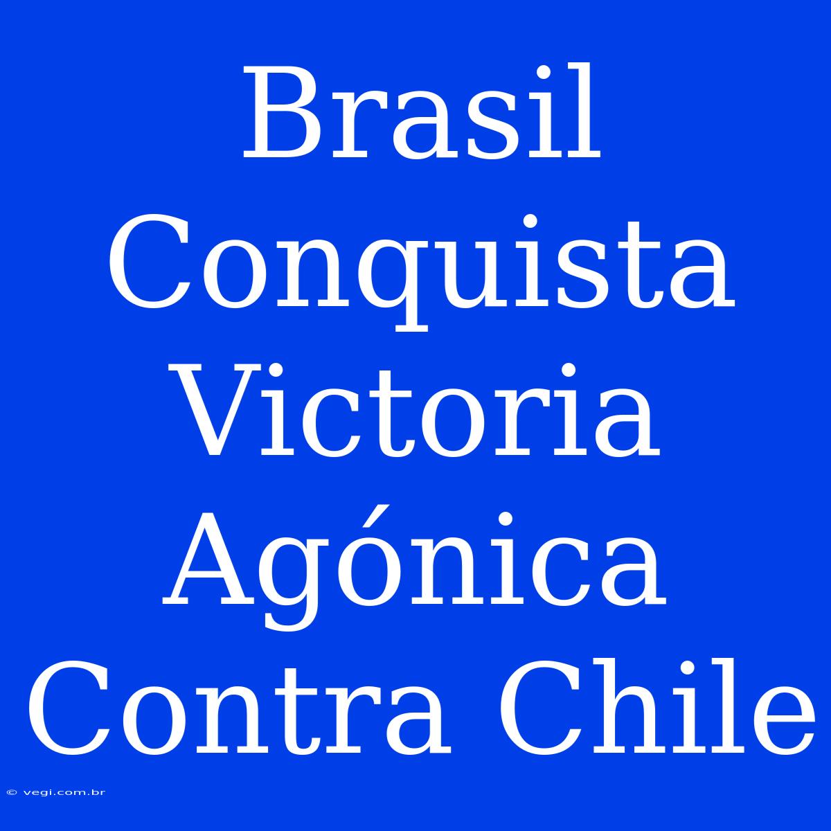 Brasil Conquista Victoria Agónica Contra Chile