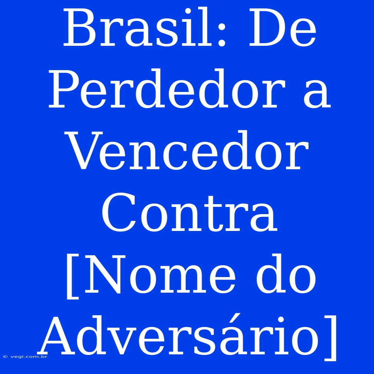 Brasil: De Perdedor A Vencedor Contra [Nome Do Adversário]