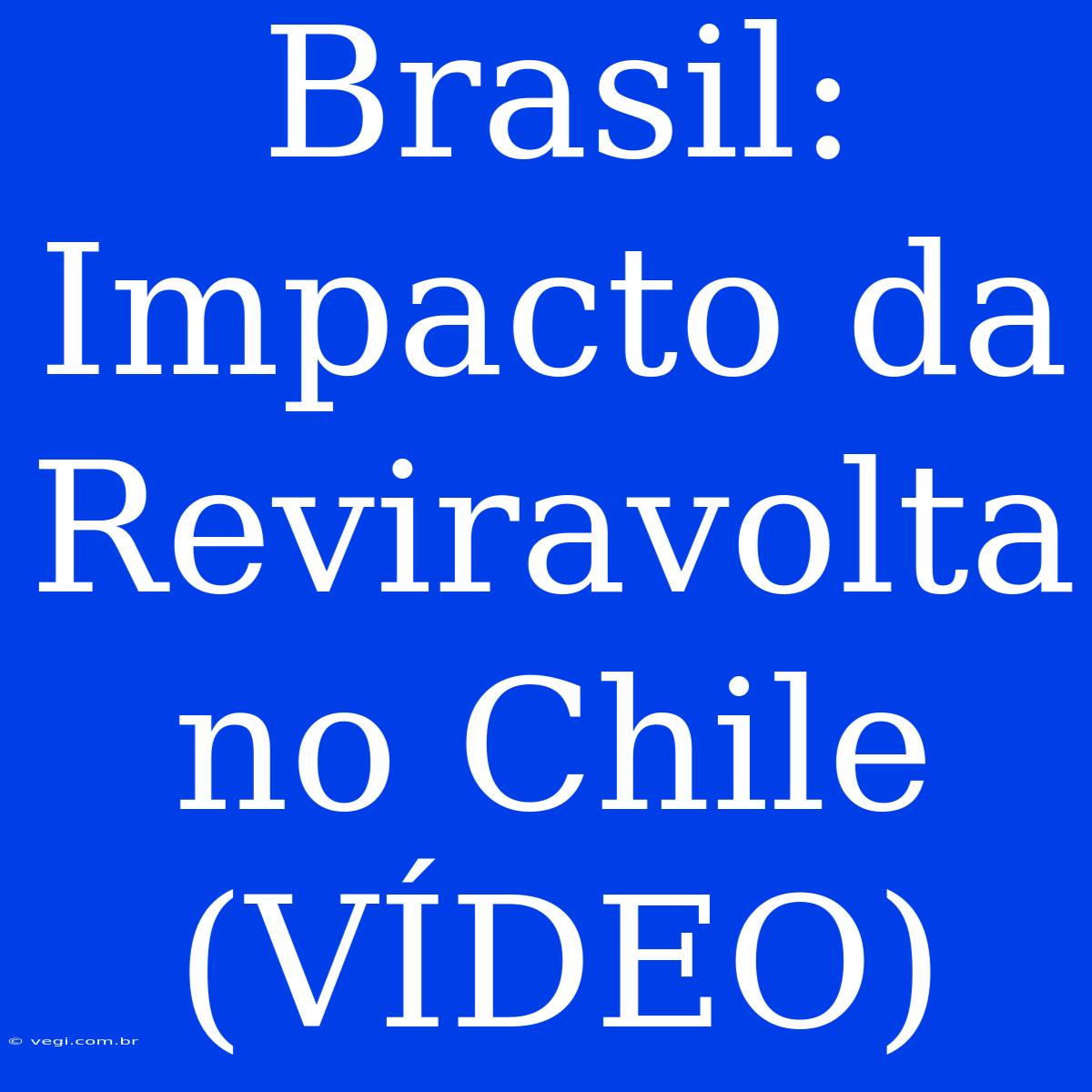 Brasil: Impacto Da Reviravolta No Chile (VÍDEO)