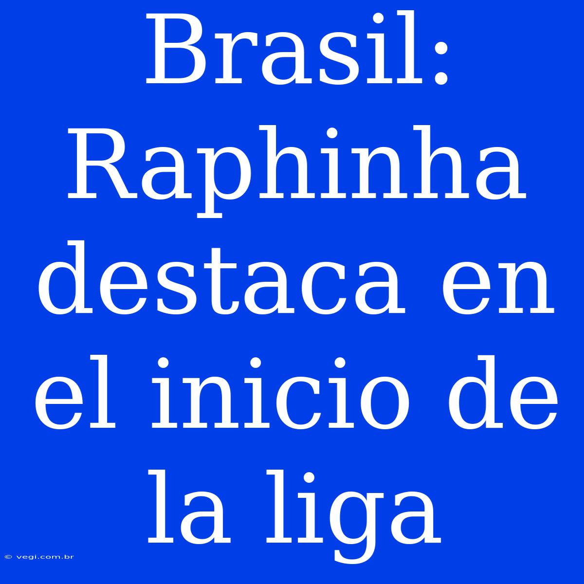 Brasil: Raphinha Destaca En El Inicio De La Liga